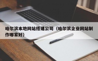 张掖哈尔滨本地网站搭建公司（哈尔滨企业网站制作哪家好）