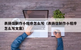 张掖表扬信制作小程序怎么写（表扬信制作小程序怎么写文案）