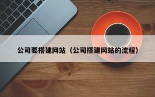 张掖公司要搭建网站（公司搭建网站的流程）